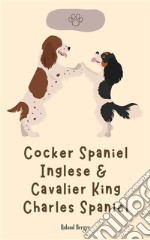 Cocker Spaniel Inglese &amp; Cavalier King Charles Spaniel. E-book. Formato EPUB ebook