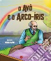 O Avô e o Arco-Iris. E-book. Formato EPUB ebook di Teresa Santos