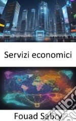 Servizi economiciSbloccare il mondo dei servizi economici, dalla logistica all’innovazione. E-book. Formato EPUB ebook