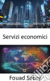 Servizi economiciSbloccare il mondo dei servizi economici, dalla logistica all’innovazione. E-book. Formato EPUB ebook