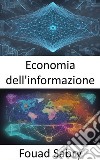 Economia dell&apos;informazioneDecodificare i dati, padroneggiare l&apos;economia dell&apos;informazione per decisioni informate. E-book. Formato EPUB ebook