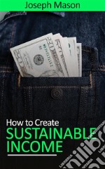 How to Create Sustainable Income. E-book. Formato EPUB ebook