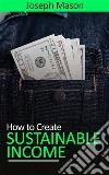 How to Create Sustainable Income. E-book. Formato EPUB ebook