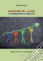 Divisione del lavoro e dimensione di mercatoProduttività e ricchezza. E-book. Formato EPUB ebook