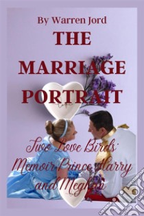 The Marriage PortraitBiography and Memoir of Prince Harry and Meghan. E-book. Formato EPUB ebook di Fjord Warren