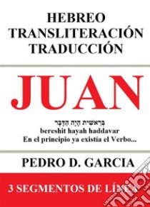 Juan: Hebreo Transliteración Traducción: 3 Segmentos de Línea. E-book. Formato EPUB ebook di Pedro D. Garcia