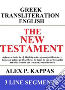 The New Testament: Greek-Transliteration-Translation: 3 Line Segments. E-book. Formato EPUB ebook di Alex P. Kappas