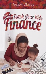 How to Teach Your Kids Finance. E-book. Formato EPUB ebook