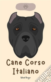 Cane Corso Italiano. E-book. Formato EPUB ebook di Roland Berger