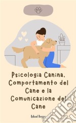 Psicologia Canina, Comportamento del Cane e la Comunicazione del Cane. E-book. Formato EPUB ebook