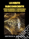 La Mente Subconsciente (Traducido)Cómo alcanzarlo y despertarlo para conseguir lo que quieres. E-book. Formato EPUB ebook