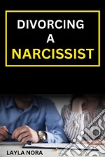 Divorcing A Narcissist BookEnd a destructive marriage, protect yourself and your children and easily recover your healthy lifestyle. E-book. Formato EPUB ebook