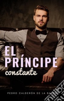 El príncipe constante. E-book. Formato EPUB ebook di Pedro Calderón de la Barca