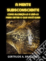 A Mente Subsconsciente (Traduzido)Como alcançá-lo e usá-lo para obter o que você quer. E-book. Formato EPUB ebook