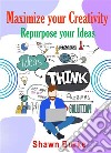 Maximize Your Creativity Repurpose Your Ideas. E-book. Formato EPUB ebook di Shawn Burke