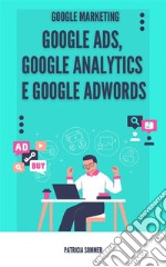 Google Ads, Google Analytics e Google Adwords (Google Marketing). E-book. Formato EPUB ebook