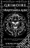 Grimoire  Ul  Vrajitoarea AlbaGhid pentru Începatori în Magia Alba, Vrajitorie ?i Practica Wicca Moderna. E-book. Formato EPUB ebook di AURORA SPELLSINGER