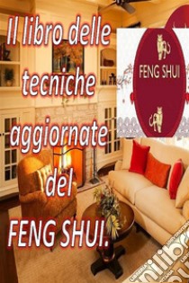 Il Libro Delle Tecniche Aggiornate del Feng Shui.Con questo libro puoi riempire la tua casa di energia positiva e attirare felicità e prosperità.. E-book. Formato EPUB ebook di Edwin Pinto