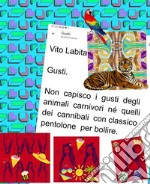 Gusti. Non capisco I gusti degli animali carnivori né quelli dei cannibali con classico pentolone per bollire. E-book. Formato PDF ebook