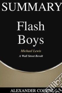 Summary of Flash Boysby Michael Lewis - A Wall Street Revolt - A Comprehensive Summary. E-book. Formato EPUB ebook di Alexander Cooper