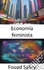 Economía feministaTransformar la economía y revelar el poder de las perspectivas feministas. E-book. Formato EPUB ebook