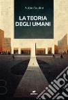 La teoria degli umani. E-book. Formato EPUB ebook di Fabio Scalini