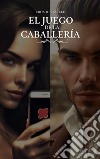 El juego de la caballeríaCómo hacerlo bien y tocarlo bien. E-book. Formato EPUB ebook di Eros Delaville