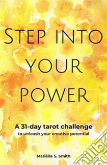 Step into Your PowerA 31-Day Tarot Challenge to Unleash Your Creative Potential. E-book. Formato EPUB ebook di Mariëlle S. Smith