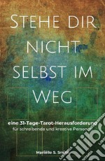 Stehe dir nicht selbst im Wegeine 31-Tage-Tarot-Herausforderung für schreibende und kreative Personen. E-book. Formato EPUB ebook