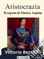 AristocraziaIl segreto di Matteo Arpione. E-book. Formato EPUB ebook