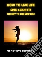 How to live life and love it!The Key to the New Age. E-book. Formato EPUB ebook