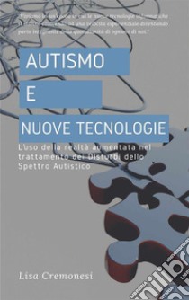 Autismo e nuove tecnologieL’uso della realtà aumentata nel trattamento dei Disturbi dello Spettro Autistico. E-book. Formato EPUB ebook di Lisa Cremonesi