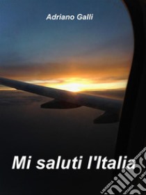 Mi saluti l'Italia. E-book. Formato EPUB ebook di Adriano Galli