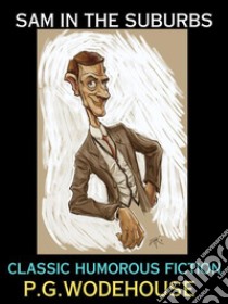 Sam in the SuburbsClassic Humorous Fiction. E-book. Formato PDF ebook di P. G. Wodehouse