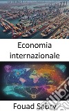 Economia internazionaleL&apos;economia internazionale svelata, come navigare nel mercato globale. E-book. Formato EPUB ebook