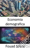 Economia demograficaSbloccare il destino economico, approfondimenti demografici per un futuro prospero. E-book. Formato EPUB ebook