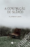 A Construção do Silêncio. E-book. Formato EPUB ebook di Alexandra Malheiro