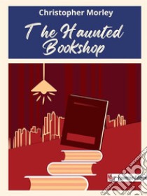 The Haunted Bookshop. E-book. Formato EPUB ebook di Christopher Morley