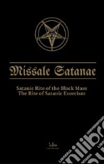 Missale SatanaeThe Satanic Ritual Book. The Satanic Rite of the Black Mass. The Rite of Satanic Exorcism. E-book. Formato EPUB ebook