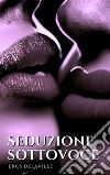 Seduzione SottovoceCome Sussurrare le Parole Giuste per Conquistare il Cuore. E-book. Formato EPUB ebook