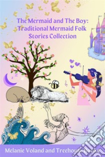 The Mermaid and The Boy: Traditional Mermaid Folk Stories Collection. E-book. Formato EPUB ebook di Melanie Voland