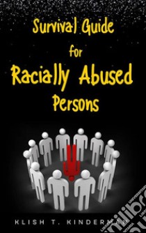 Survival Guide for Racially Abused Persons. E-book. Formato EPUB ebook di Klish T. Kinderman