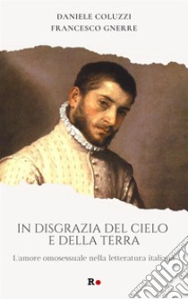 In disgrazia del cielo e della terraL'amore omosessuale nella letteratura italiana. E-book. Formato EPUB ebook di Francesco Gnerre