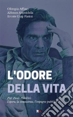 L&apos;odore della vitaPier Paolo Pasolini: l&apos;opera, la conoscenza, l&apos;impegno pubblico. E-book. Formato EPUB ebook