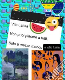 Non puoi piacere a tutti,  Solo a mezzo mondo e  alla  Luna. E-book. Formato PDF ebook di Labita Vito