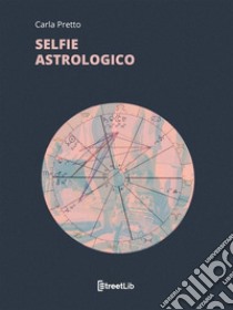 Selfie Astrologico. E-book. Formato EPUB ebook di Carla Pretto