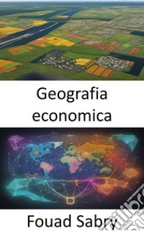 Geografia economicaEsplorando il panorama globale della prosperità, una guida completa alla geografia economica. E-book. Formato EPUB ebook di Fouad Sabry