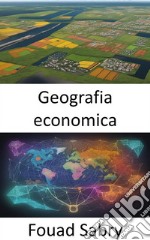 Geografia economicaEsplorando il panorama globale della prosperità, una guida completa alla geografia economica. E-book. Formato EPUB ebook