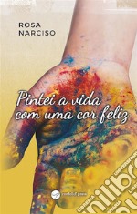 Pintei a vida com uma cor feliz. E-book. Formato EPUB ebook