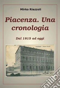 Piacenza. Una cronologia Dal 1815 ad oggi. E-book. Formato PDF ebook